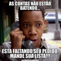 AS CONTAS NÃO ESTÃO BATENDO...ESTA FALTANDO SEU PEDIDO, MANDE SUA LISTA!!!