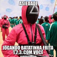  ASIEDADEJOGANDO BATATINHA FRITA 1,2,3, COM VOCÊ