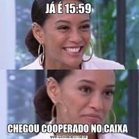 JÁ É 15:59CHEGOU COOPERADO NO CAIXA 