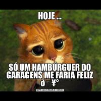 HOJE …SÓ UM HAMBÚRGUER DO GARAGENS ME FARIA FELIZ 