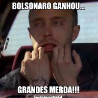 BOLSONARO GANHOU...GRANDES MERDA!!!