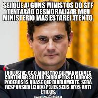 SEI QUE ALGUNS MINISTOS DO STF TENTARÃO DESMORALIZAR MEU MINISTÉRIO MAS ESTAREI ATENTO.INCLUSIVE, SE O MINISTRO GILMAR MENDES CONTINUAR SOLTAR CORRUPTOS E LADRÕES PODEROSOS QUASE QUE DIARIAMENTE, SERÁ RESPONSABILIZADO PELOS SEUS ATOS ANTI ÉTICOS.