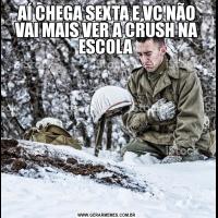 AÍ CHEGA SEXTA E VC NÃO VAI MAIS VER A CRUSH NA ESCOLA 