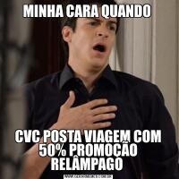MINHA CARA QUANDO CVC POSTA VIAGEM COM 50% PROMOÇÃO RELÂMPAGO 