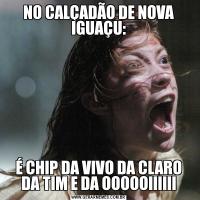 NO CALÇADÃO DE NOVA IGUAÇU:É CHIP DA VIVO DA CLARO DA TIM E DA OOOOOIIIIII