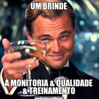 UM BRINDEÀ MONITORIA & QUALIDADE & TREINAMENTO