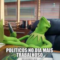 POLÍTICOS NO DIA MAIS TRABALHOSO