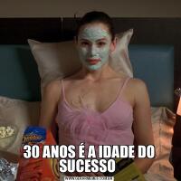 30 ANOS É A IDADE DO SUCESSO 