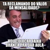 TA RECLAMANDO DO VALOR DA MENSALIDADE? VOU COLOCAR FAIXA BRANCA PRA DAR AULA