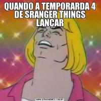 QUANDO A TEMPORARDA 4 DE SRANGER THINGS LANÇAR