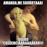 AMANDA,ME SOORRTAAA!QUERO CREDENCIAAAAAAARRR!!!