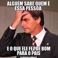 ALGUÉM SABE QUEM É ESSA PESSOA E O QUE ELE FEZ DE BOM PARA O PAIS