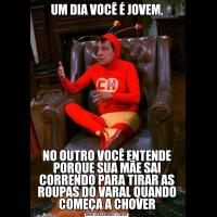 UM DIA VOCÊ É JOVEM,NO OUTRO VOCÊ ENTENDE PORQUE SUA MÃE SAI CORRENDO PARA TIRAR AS ROUPAS DO VARAL QUANDO COMEÇA A CHOVER