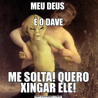 MEU DEUS 

É O DAVEME SOLTA! QUERO XINGAR ELE!