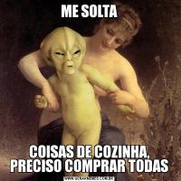 ME SOLTACOISAS DE COZINHA, PRECISO COMPRAR TODAS