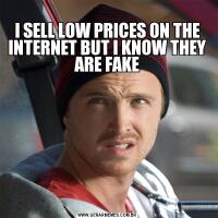 
I SELL LOW PRICES ON THE INTERNET BUT I KNOW THEY ARE FAKE