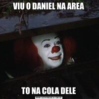 VIU O DANIEL NA AREATO NA COLA DELE