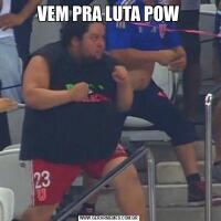 VEM PRA LUTA POW