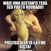 MAIS UMA GESTANTE TERÁ SEU PARTO ROUBADO!PRECISO ALERTÁ-LA!! ME SOLTA!
