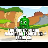 FUGINDO DA MINHA NAMORADA ESQUECI NN TENHO KK