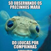 SÓ OBSERVANDO OS PRECINHOS MARADO LOUCAS POR COMPRINHAS