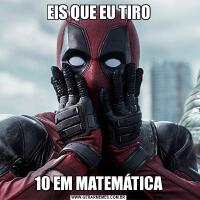 EIS QUE EU TIRO10 EM MATEMÁTICA