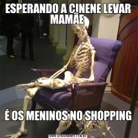 ESPERANDO A CINENE LEVAR MAMÃE É OS MENINOS NO SHOPPING 