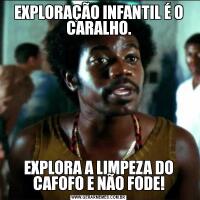 EXPLORAÇÃO INFANTIL É O CARALHO.EXPLORA A LIMPEZA DO CAFOFO E NÃO FODE!