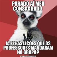 PARADO AÍ MEU CONSAGRADO JÁ FEZ AS LIÇÕES QUE OS PROFESSORES MANDARAM NO GRUPO?