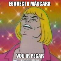ESQUECI A MÁSCARA VOU IR PEGAR