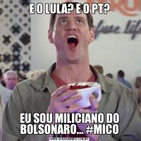 E O LULA? E O PT?EU SOU MILICIANO DO BOLSONARO... #MICO