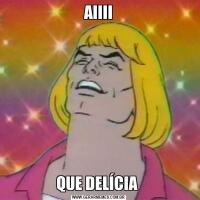 AIIIIQUE DELÍCIA 