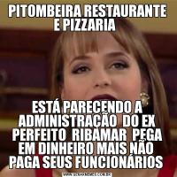 PITOMBEIRA RESTAURANTE E PIZZARIA  ESTÁ PARECENDO A ADMINISTRAÇÃO  DO EX PERFEITO  RIBAMAR  PEGA EM DINHEIRO MAIS NÃO  PAGA SEUS FUNCIONÁRIOS 