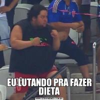 EU LUTANDO PRA FAZER DIETA