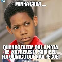 MINHA CARA ....QUANDO DIZEM QUE A NOTA DE 200 REAIS JA SAIU E EU FUI O UNICO QUE NÃO PEGUEI