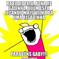 RABO DE TATU, PENA DE GALINHA, QUEM ESTÁ FICANDO MAIS VELHA DÁ UMA RISADINHAPARABÉNS GABY!!!