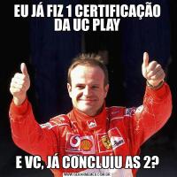 EU JÁ FIZ 1 CERTIFICAÇÃO DA UC PLAYE VC, JÁ CONCLUIU AS 2?