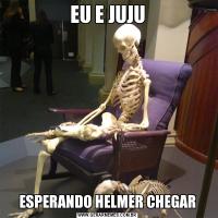 EU E JUJUESPERANDO HELMER CHEGAR