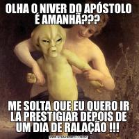 OLHA O NIVER DO APÓSTOLO É AMANHÃ??? ME SOLTA QUE EU QUERO IR LA PRESTIGIAR DEPOIS DE UM DIA DE RALAÇÃO !!! 