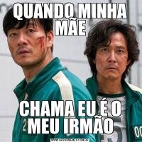 QUANDO MINHA MÃECHAMA EU É O MEU IRMÃO