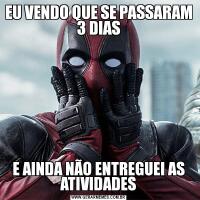 EU VENDO QUE SE PASSARAM 3 DIASE AINDA NÃO ENTREGUEI AS ATIVIDADES