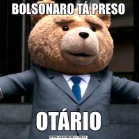 BOLSONARO TÁ PRESOOTÁRIO