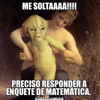 ME SOLTAAAA!!!!PRECISO RESPONDER A ENQUETE DE MATEMÁTICA. 