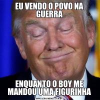 EU VENDO O POVO NA GUERRAENQUANTO O BOY ME MANDOU UMA FIGURINHA