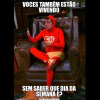 VOCES TAMBÉM ESTÃO VIVENDOSEM SABER QUE DIA DA SEMANA É?
