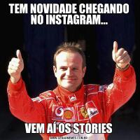 TEM NOVIDADE CHEGANDO NO INSTAGRAM...VEM AÍ OS STORIES