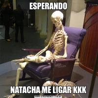 ESPERANDONATACHA ME LIGAR KKK