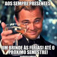 AOS SEMPRE PRESENTES,UM BRINDE ÀS FÉRIAS! ATÉ O PRÓXIMO SEMESTRE!