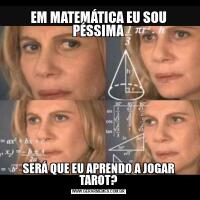 EM MATEMÁTICA EU SOU PÉSSIMASERÁ QUE EU APRENDO A JOGAR TAROT?