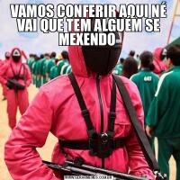 VAMOS CONFERIR AQUI NÉ VAI QUE TEM ALGUÉM SE MEXENDO 